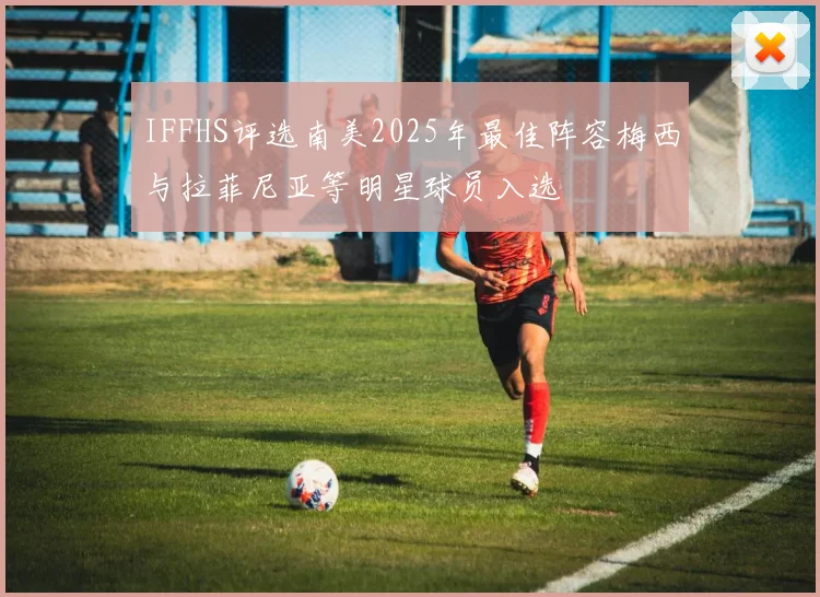 IFFHS评选南美2025年最佳阵容梅西与拉菲尼亚等明星球员入选