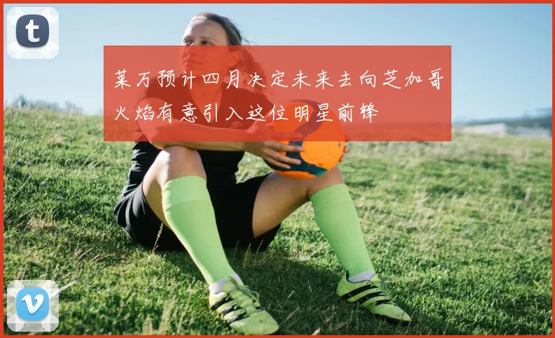 莱万预计四月决定未来去向芝加哥火焰有意引入这位明星前锋