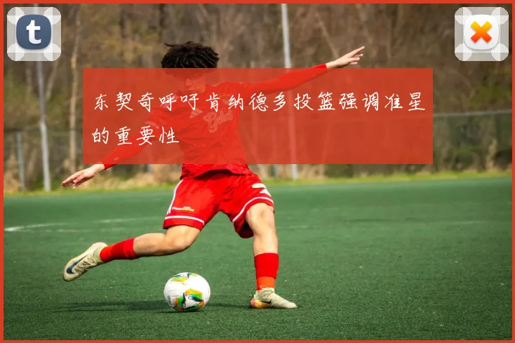 东契奇呼吁肯纳德多投篮强调准星的重要性
